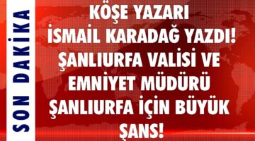 İsmail Karadağ’dan Şanlıurfa ve Mardin Yorumu