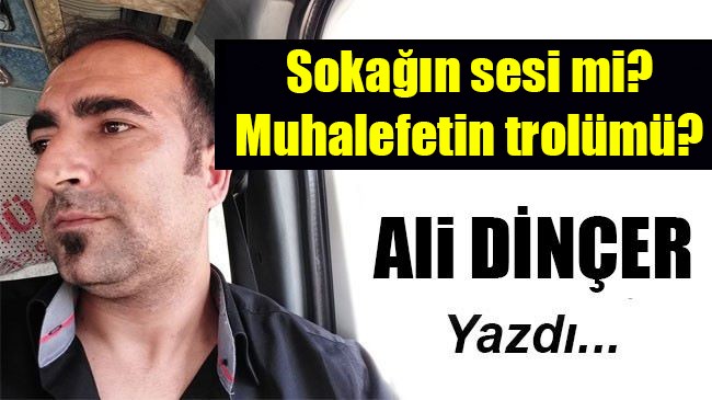 Sokağın Sesimi ? Yoksa Muhalefetin Trolümü ?