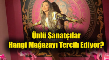 Ünlü Sanatçılar Hangi Mağazayı Tercih Ediyor?