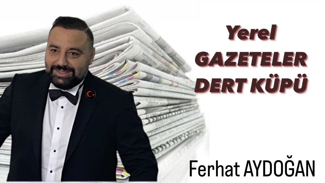 Ferhat Aydoğan ; Yerel Gazeteler Geçinemiyor
