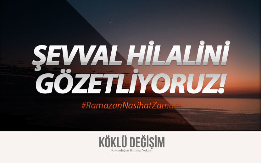 Köklü Değişim Medya : Şevval Hilalini Gözetliyoruz