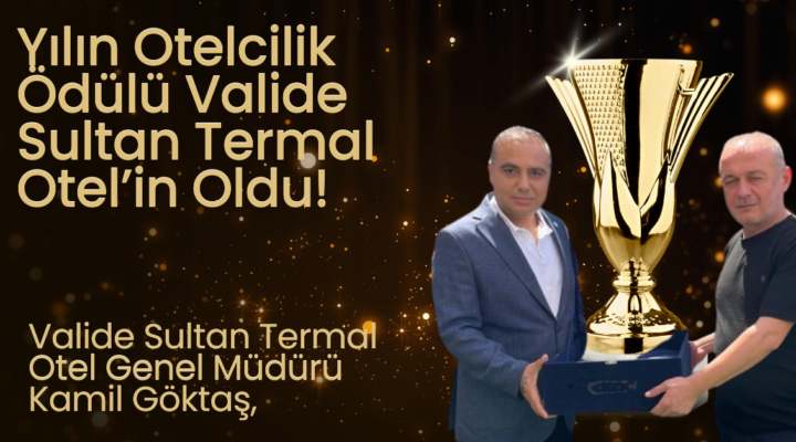 Yılın Otelcilik Ödülü Valide Sultan Termal Otel’in Oldu!